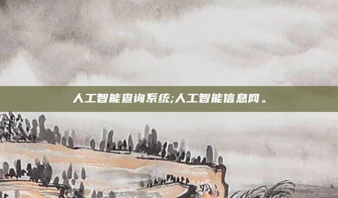 人工智能查询系统;人工智能信息网。