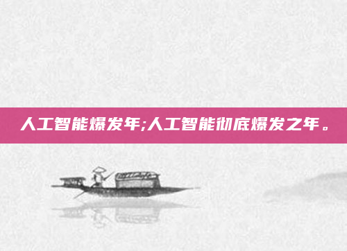 人工智能爆发年;人工智能彻底爆发之年。