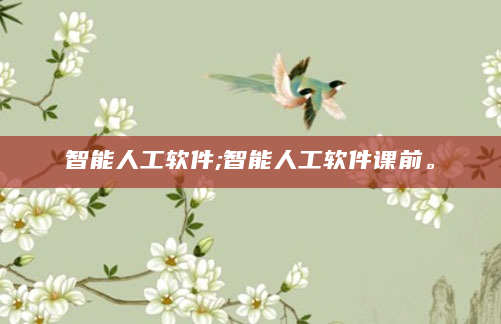 智能人工软件;智能人工软件课前。