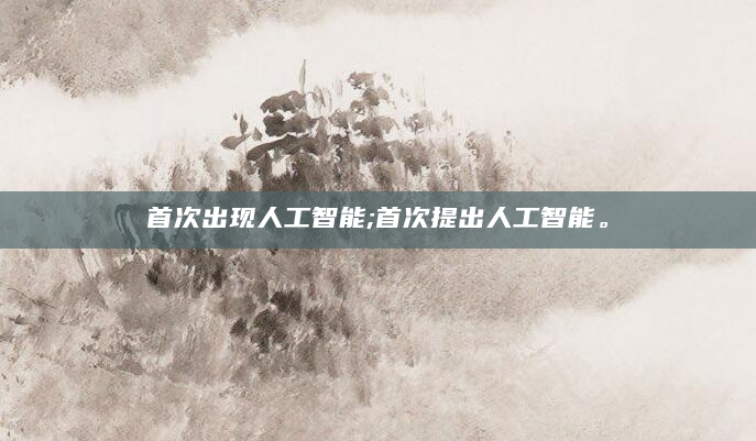 首次出现人工智能;首次提出人工智能。