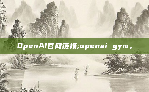 OpenAI官网链接;openai gym。
