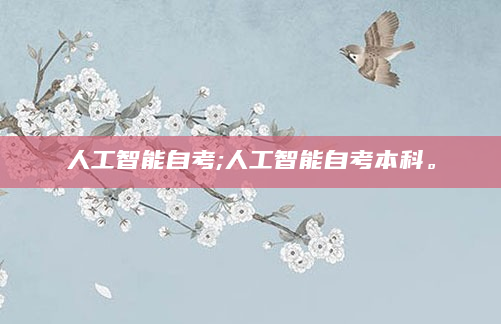 人工智能自考;人工智能自考本科。