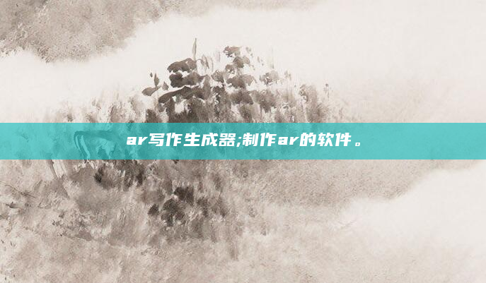 ar写作生成器;制作ar的软件。