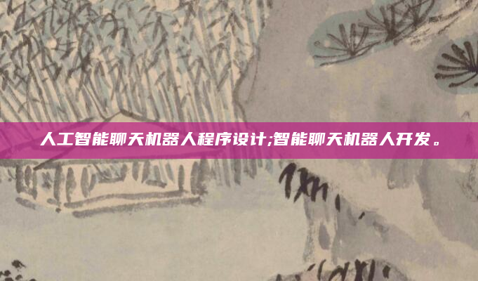 人工智能聊天机器人程序设计;智能聊天机器人开发。