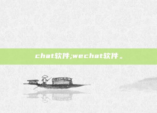 chat软件;wechat软件。
