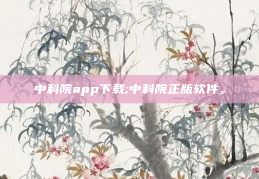 中科院app下载;中科院正版软件。