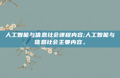 人工智能与信息社会课程内容;人工智能与信息社会主要内容。