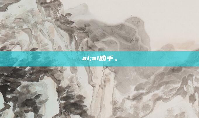 ai;ai助手。