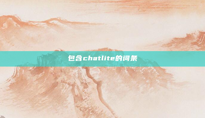包含chatlite的词条