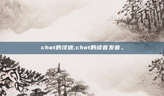 chat的汉语;chat的读音发音。