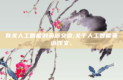 有关人工智能的英语文章;关于人工智能英语作文。