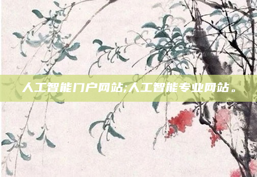 人工智能门户网站;人工智能专业网站。