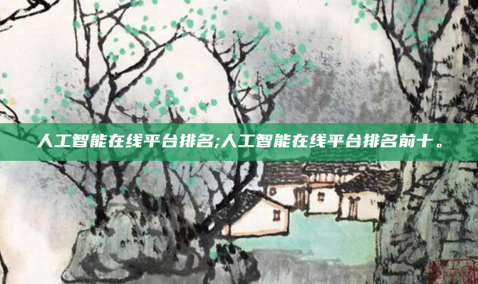 人工智能在线平台排名;人工智能在线平台排名前十。