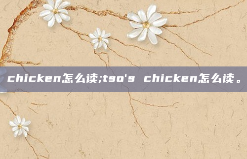 chicken怎么读;tso's chicken怎么读。