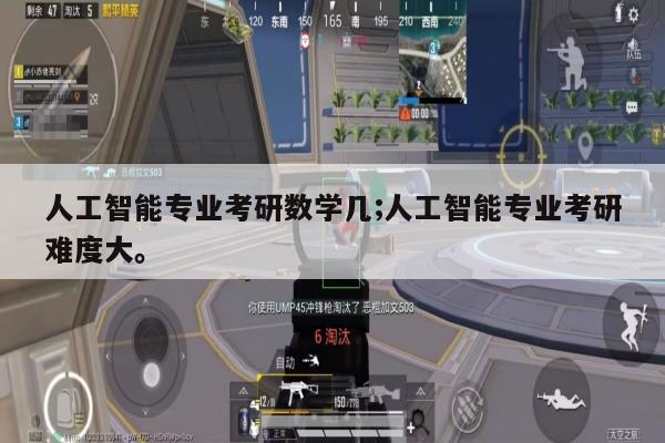人工智能专业考研数学几;人工智能专业考研难度大。