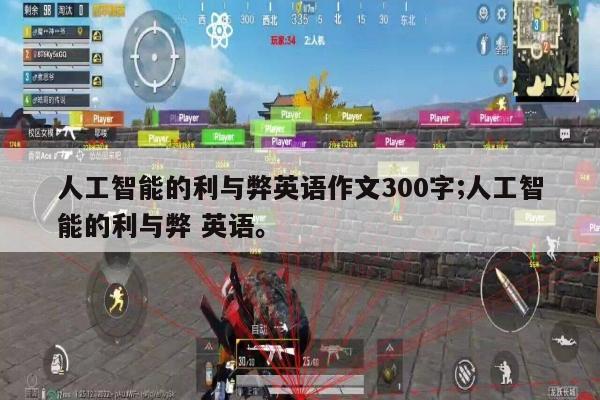 人工智能的利与弊英语作文300字;人工智能的利与弊 英语。