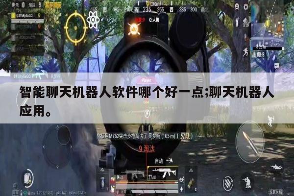 智能聊天机器人软件哪个好一点;聊天机器人应用。