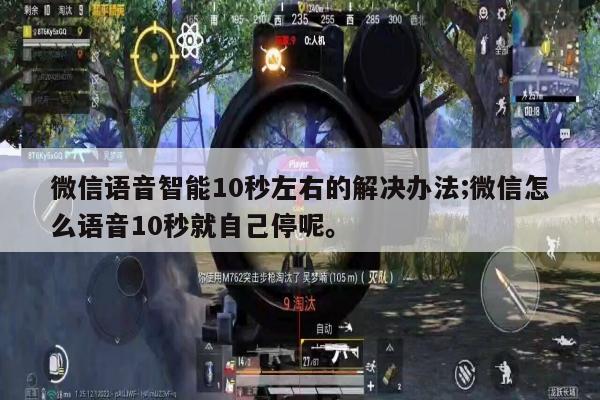 微信语音智能10秒左右的解决办法;微信怎么语音10秒就自己停呢。
