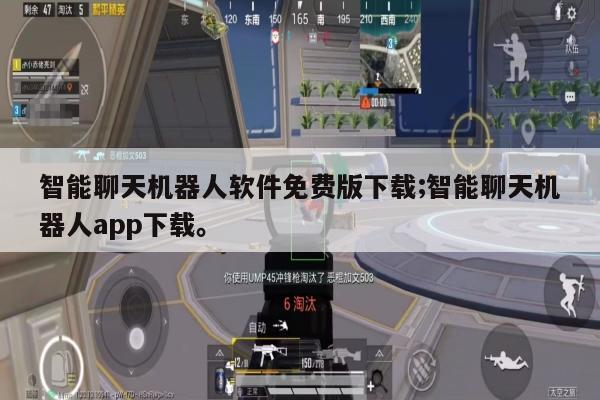 智能聊天机器人软件免费版下载;智能聊天机器人app下载。