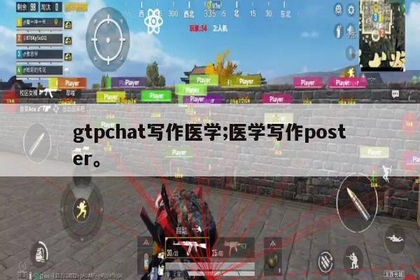 gtpchat写作医学;医学写作poster。