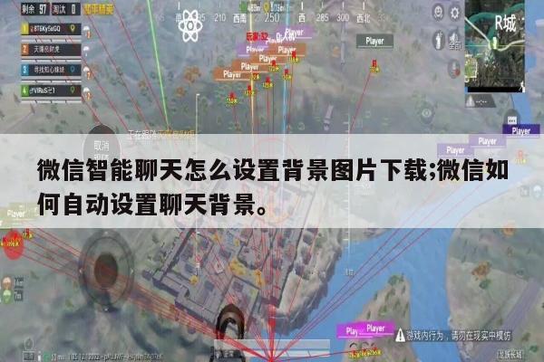 微信智能聊天怎么设置背景图片下载;微信如何自动设置聊天背景。