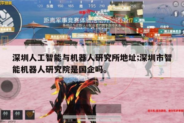 深圳人工智能与机器人研究所地址;深圳市智能机器人研究院是国企吗。