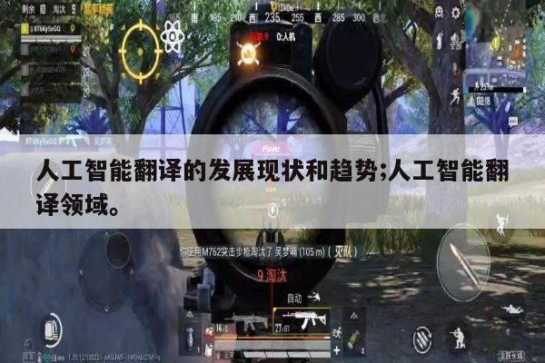 人工智能翻译的发展现状和趋势;人工智能翻译领域。