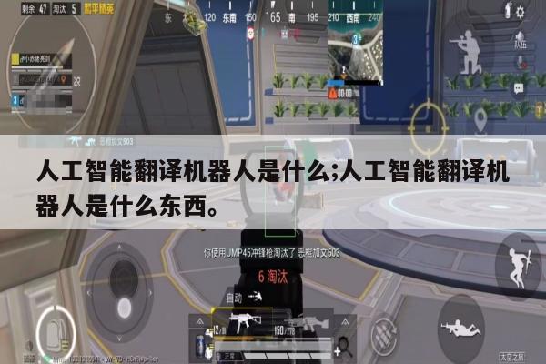 人工智能翻译机器人是什么;人工智能翻译机器人是什么东西。