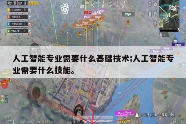 人工智能专业需要什么基础技术;人工智能专业需要什么技能。