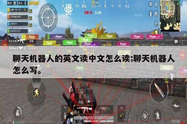 聊天机器人的英文读中文怎么读;聊天机器人怎么写。