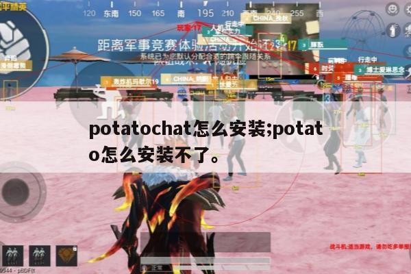 potatochat怎么安装;potato怎么安装不了。