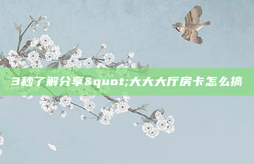 3秒了解分享"大大大厅房卡怎么搞