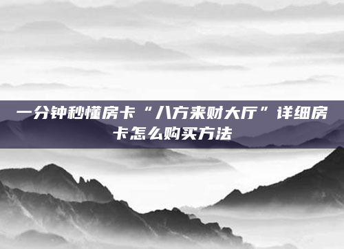 一分钟秒懂房卡“八方来财大厅”详细房卡怎么购买方法