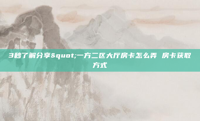 3秒了解分享"一方二区大厅房卡怎么弄 房卡获取方式