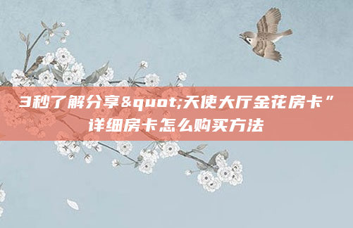 3秒了解分享"天使大厅金花房卡”详细房卡怎么购买方法