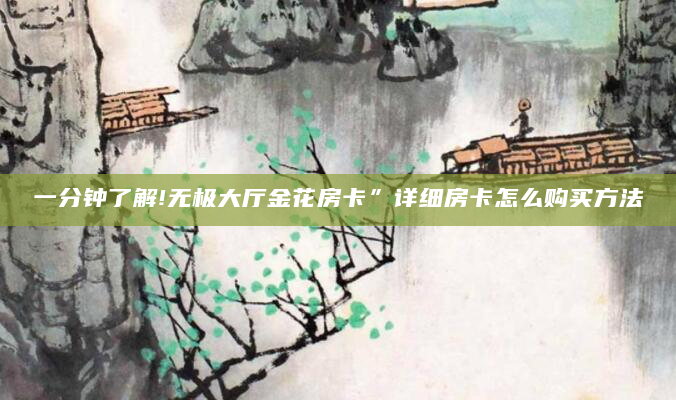 一分钟了解!无极大厅金花房卡”详细房卡怎么购买方法