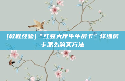 [教程经验]“红豆大厅牛牛房卡”详细房卡怎么购买方法