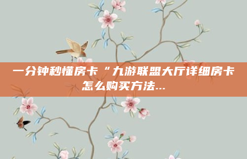 一分钟秒懂房卡“九游联盟大厅详细房卡怎么购买方法...