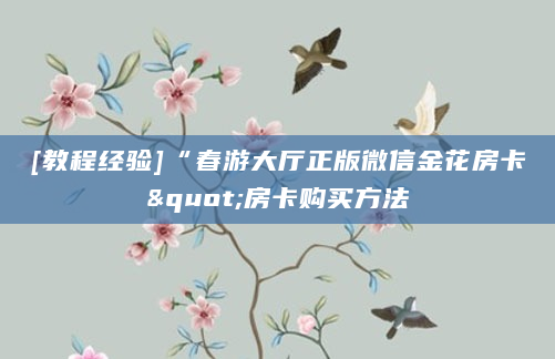 [教程经验]“春游大厅正版微信金花房卡"房卡购买方法