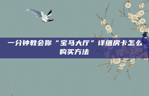 一分钟教会你“宝马大厅”详细房卡怎么购买方法