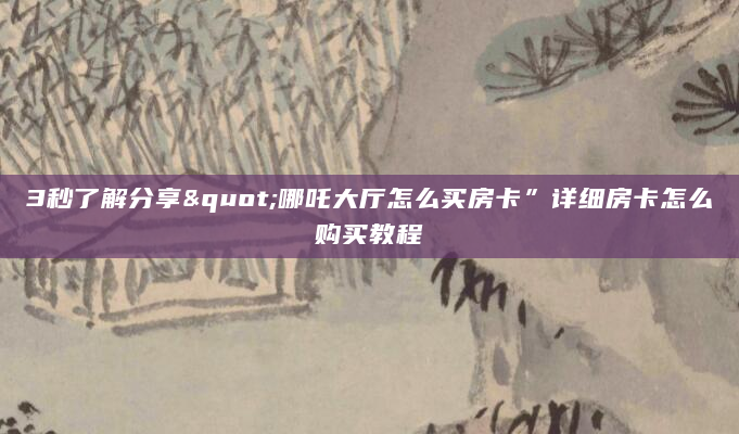 3秒了解分享"哪吒大厅怎么买房卡”详细房卡怎么购买教程