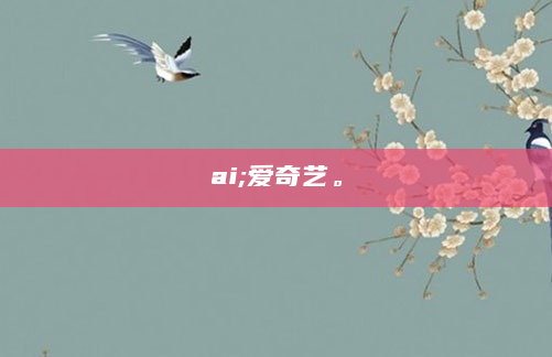 ai;爱奇艺。