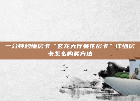 一分钟秒懂房卡“玄龙大厅金花房卡”详细房卡怎么购买方法
