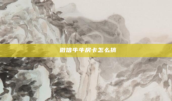  微信牛牛房卡怎么搞