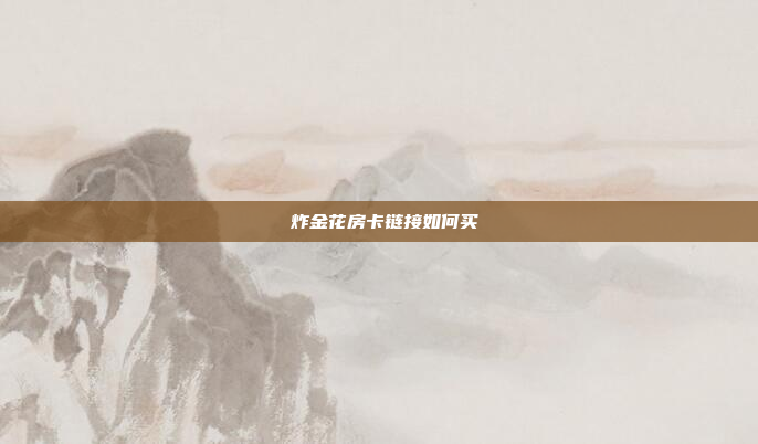 炸金花房卡链接如何买