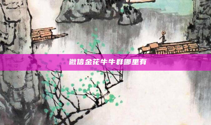 微信金花牛牛群哪里有
