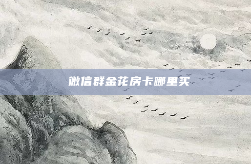 微信群金花房卡哪里买