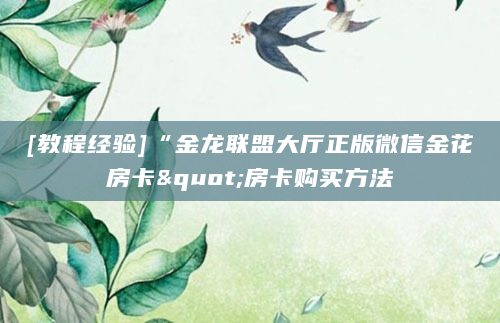 [教程经验]“金龙联盟大厅正版微信金花房卡"房卡购买方法