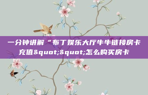 一分钟讲解“布丁娱乐大厅牛牛链接房卡充值""怎么购买房卡