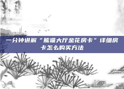一分钟讲解“熊猫大厅金花房卡”详细房卡怎么购买方法